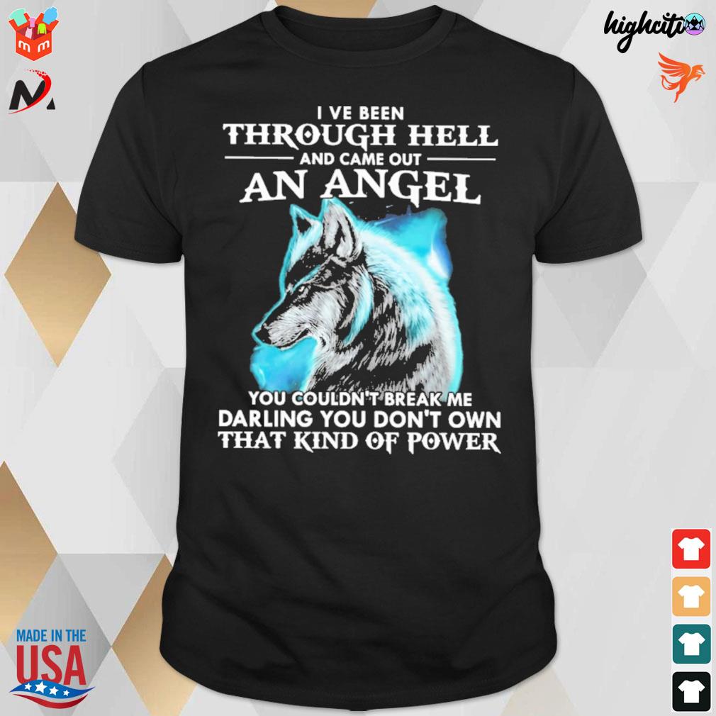 I've been through hell and came out an angel you couldn't break me darling you don't own that kind of power wolf t-shirt