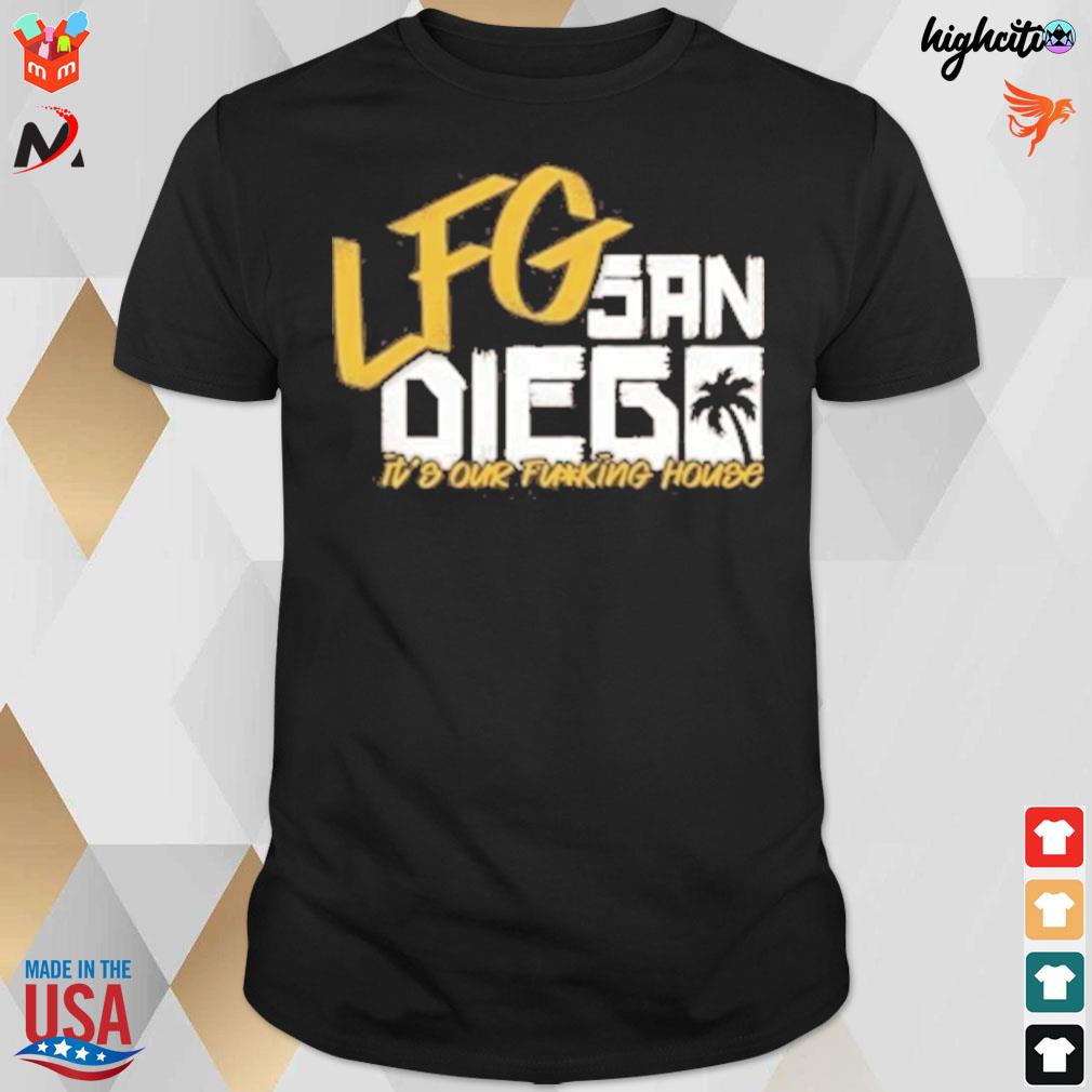 Lfg San Diego it's our fucking house t-shirt