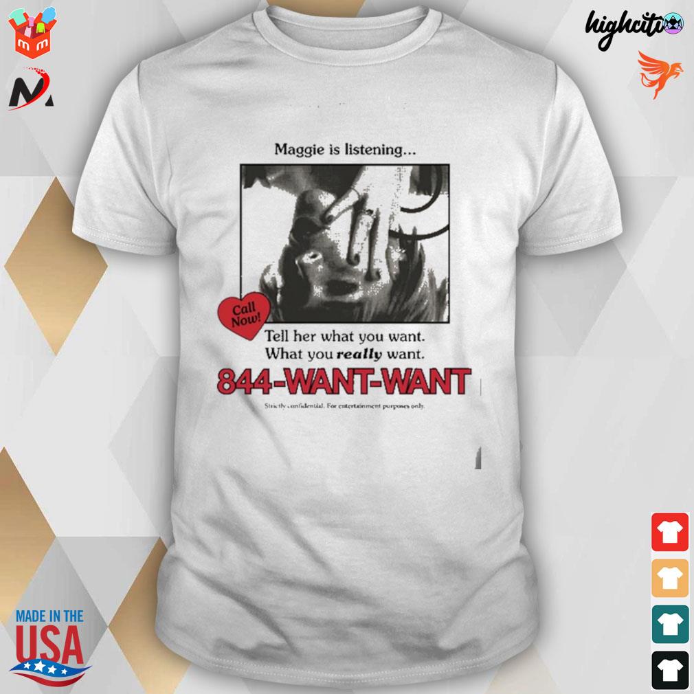 Maggie is listening tell her what you want what you really want rogers 844 want want T-shirt