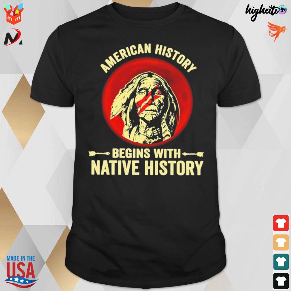 Native American history begins with native history t-shirt