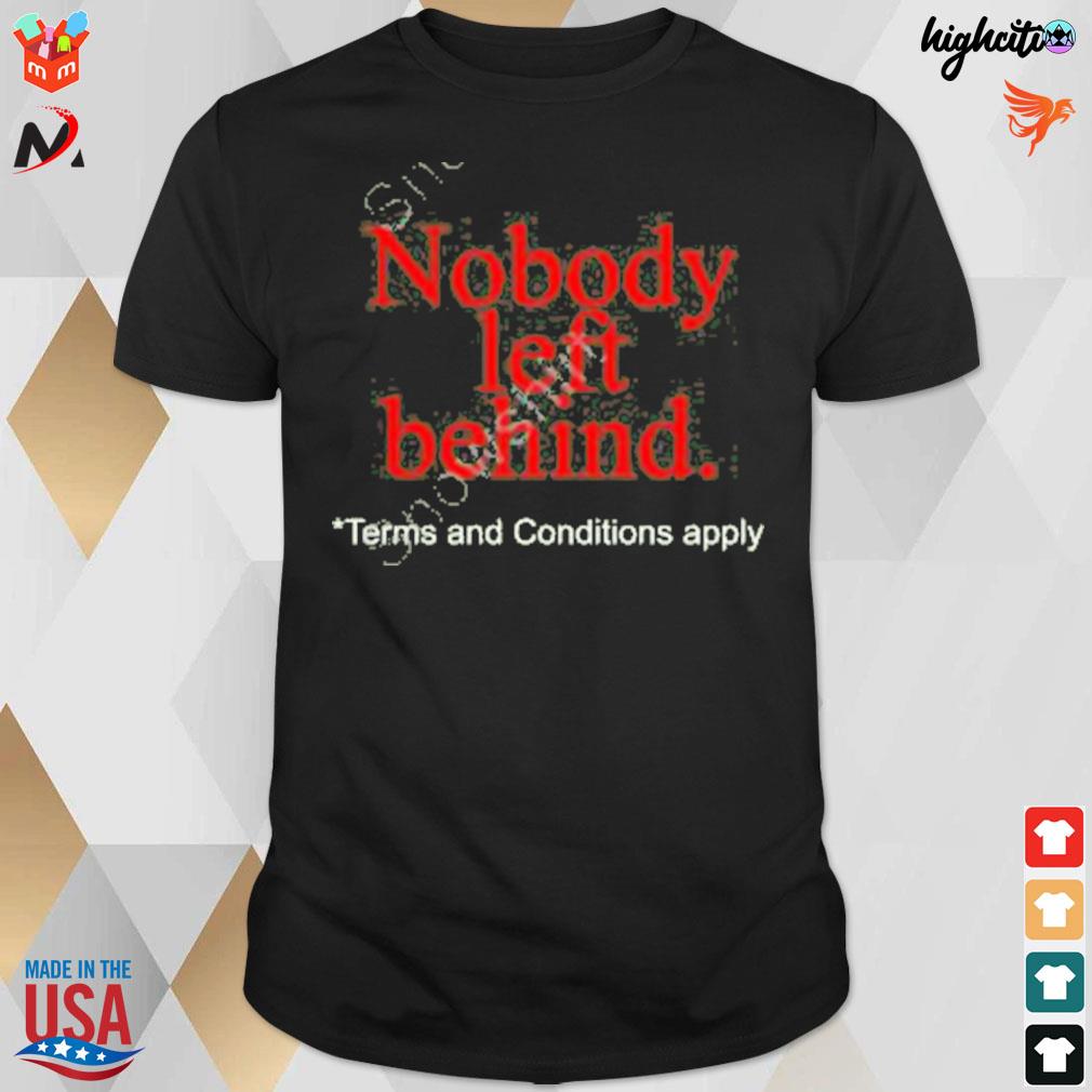 Nobody left behind tems and conditions apply apparel t-shirt