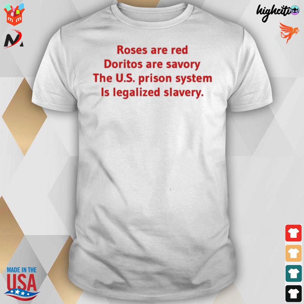 het internet Reproduceren de eerste Roses are red doritos are savory the us prison system is legalized slavery  t-shirt, hoodie, sweater, long sleeve and tank top