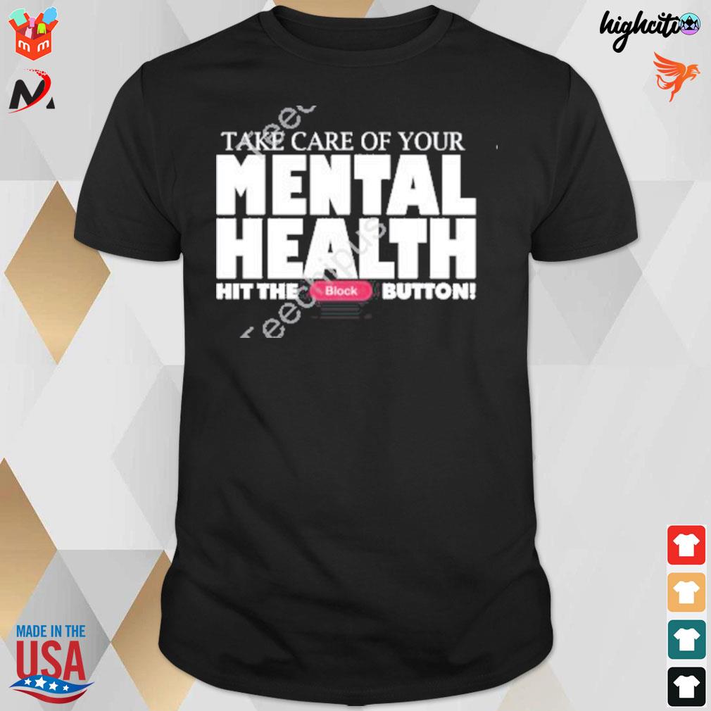 Take care of your mental health hit the block button t-shirt