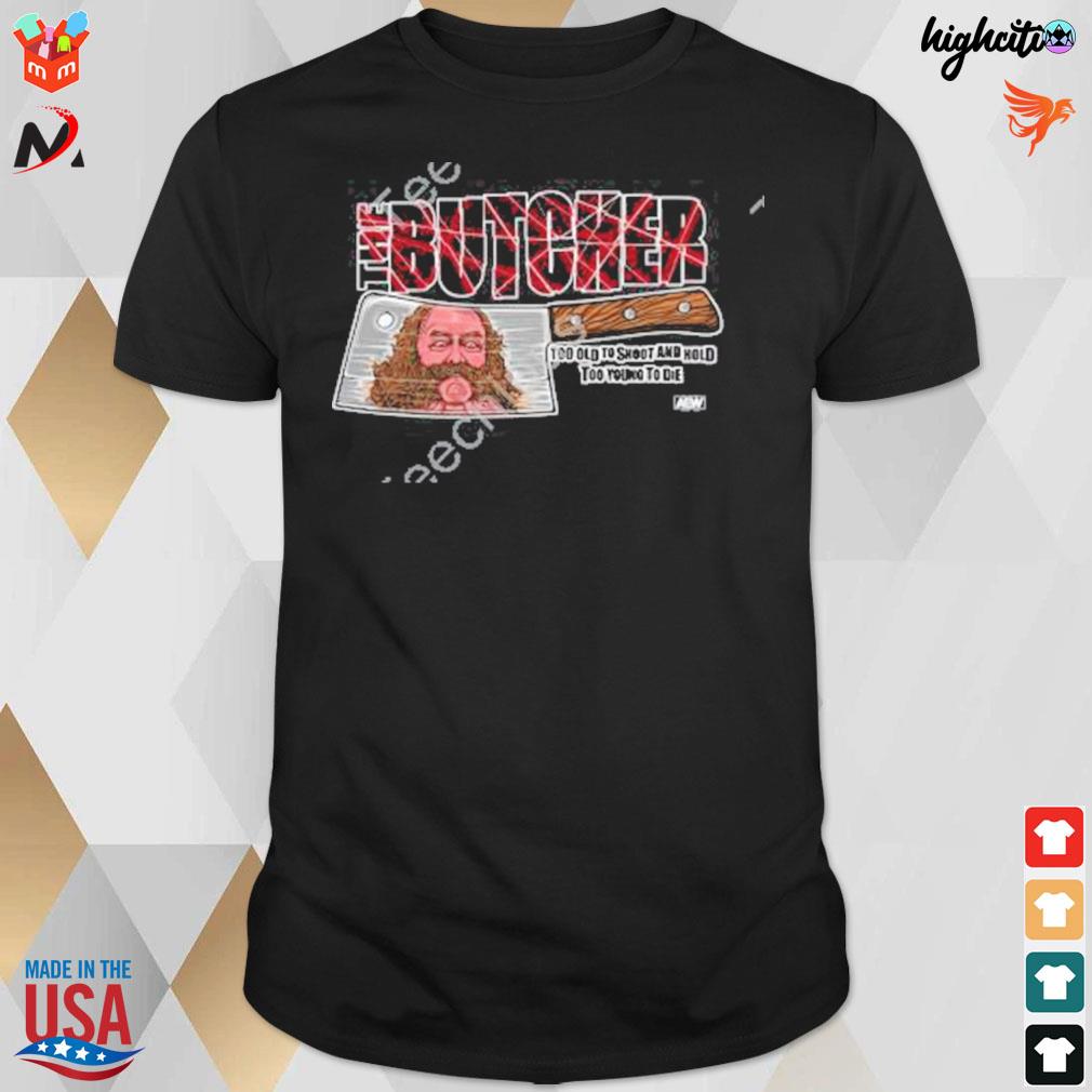The butcher too old to shoot and hold too young to die T-shirt