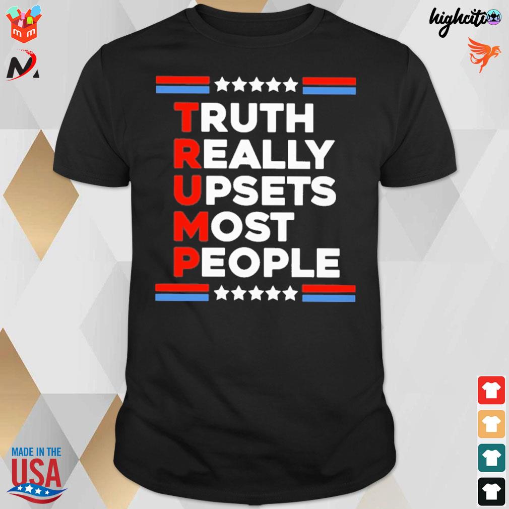 Truth really upsets most people Trump t-shirt