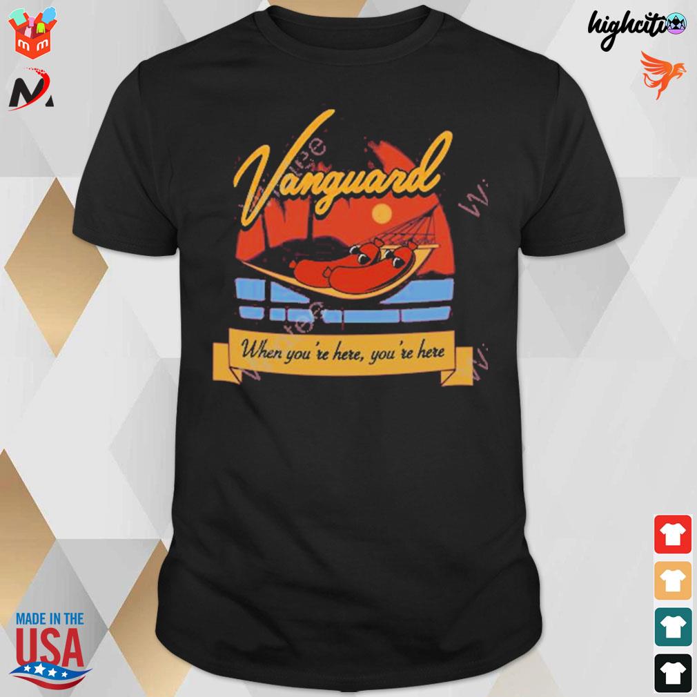 Vanguard when you're here you're here t-shirt