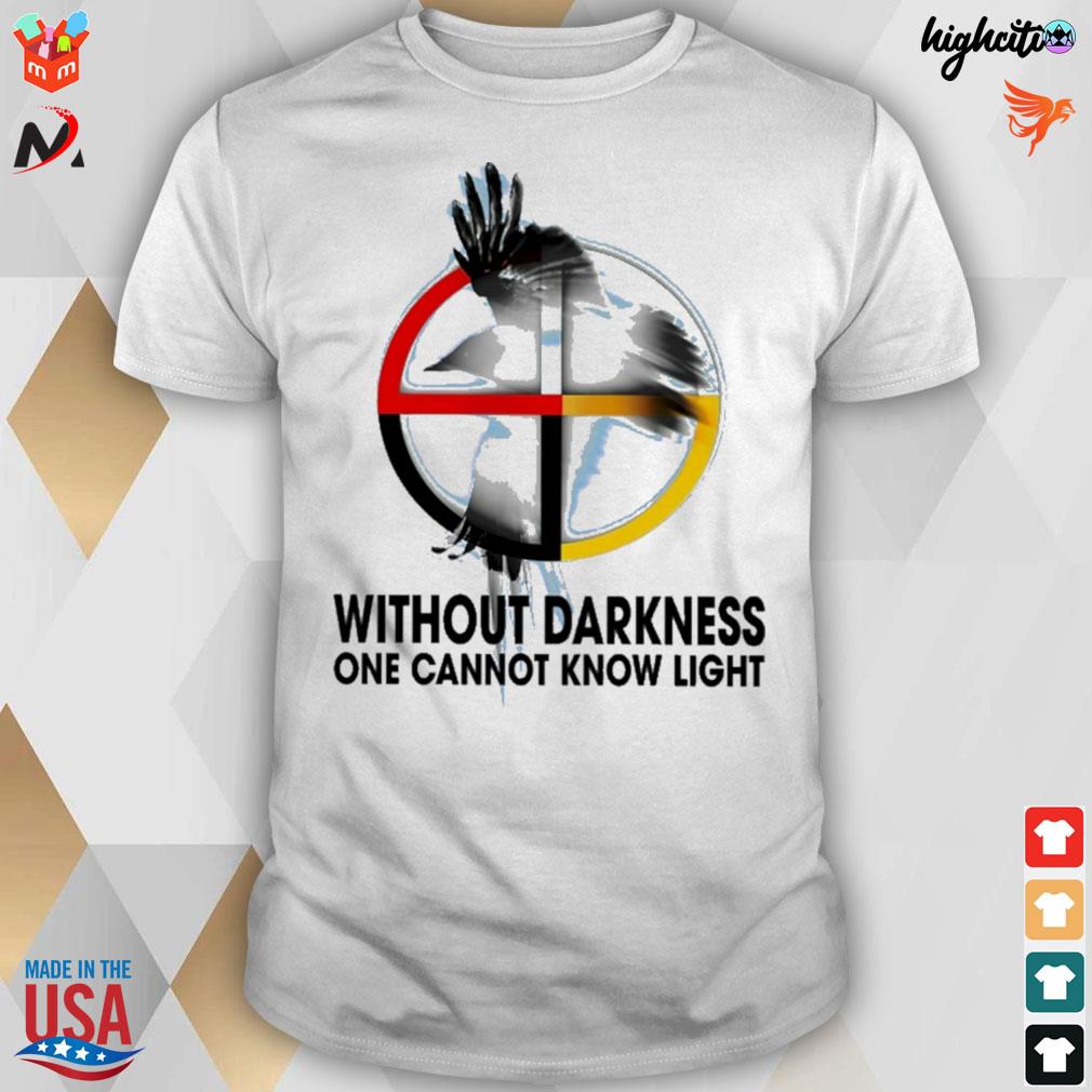 Without darkness one cannot know light native American t-shirt