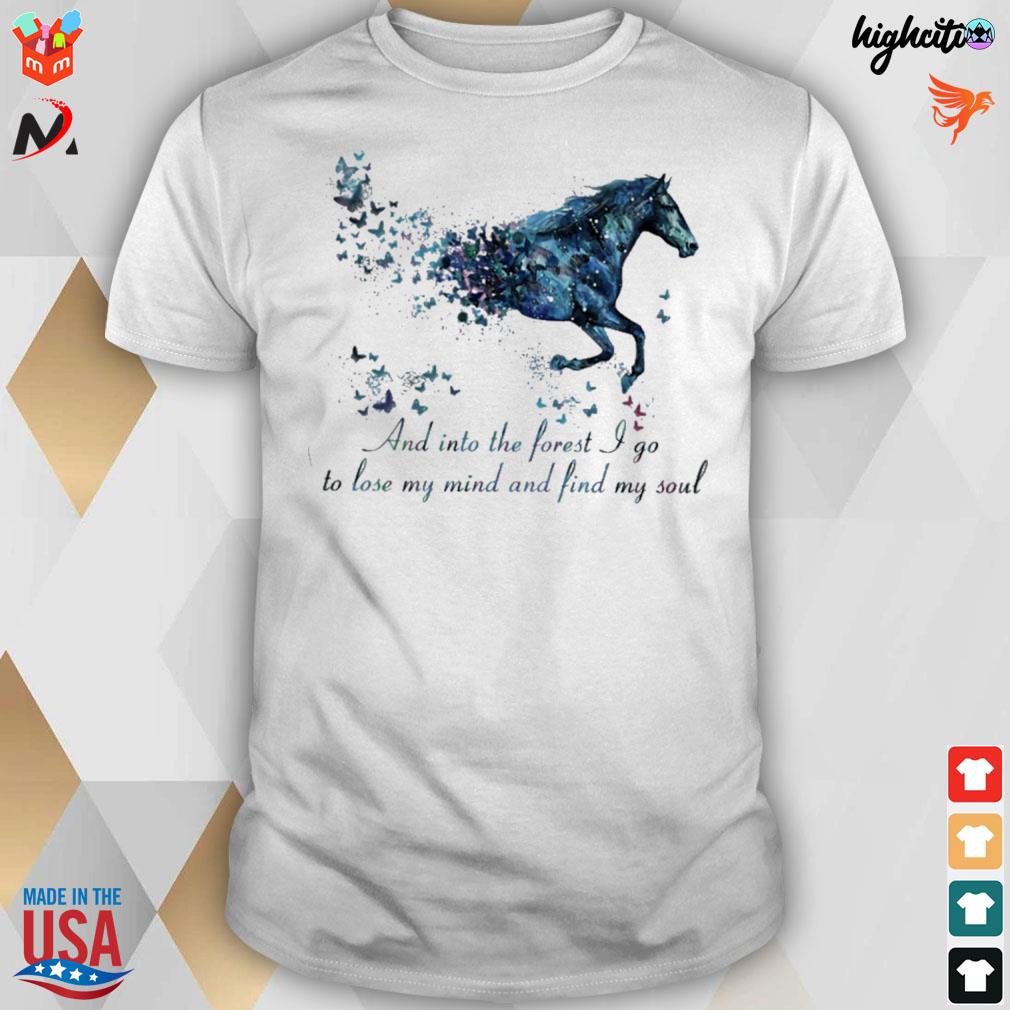 And in to the forest I go to lose my mind and fine my soul horse butterfly t-shirt