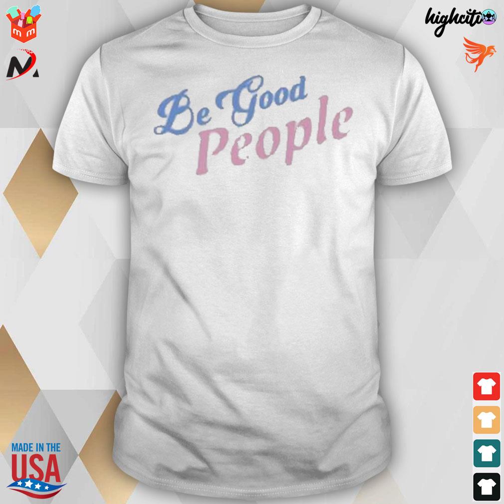 Be good people t-shirt