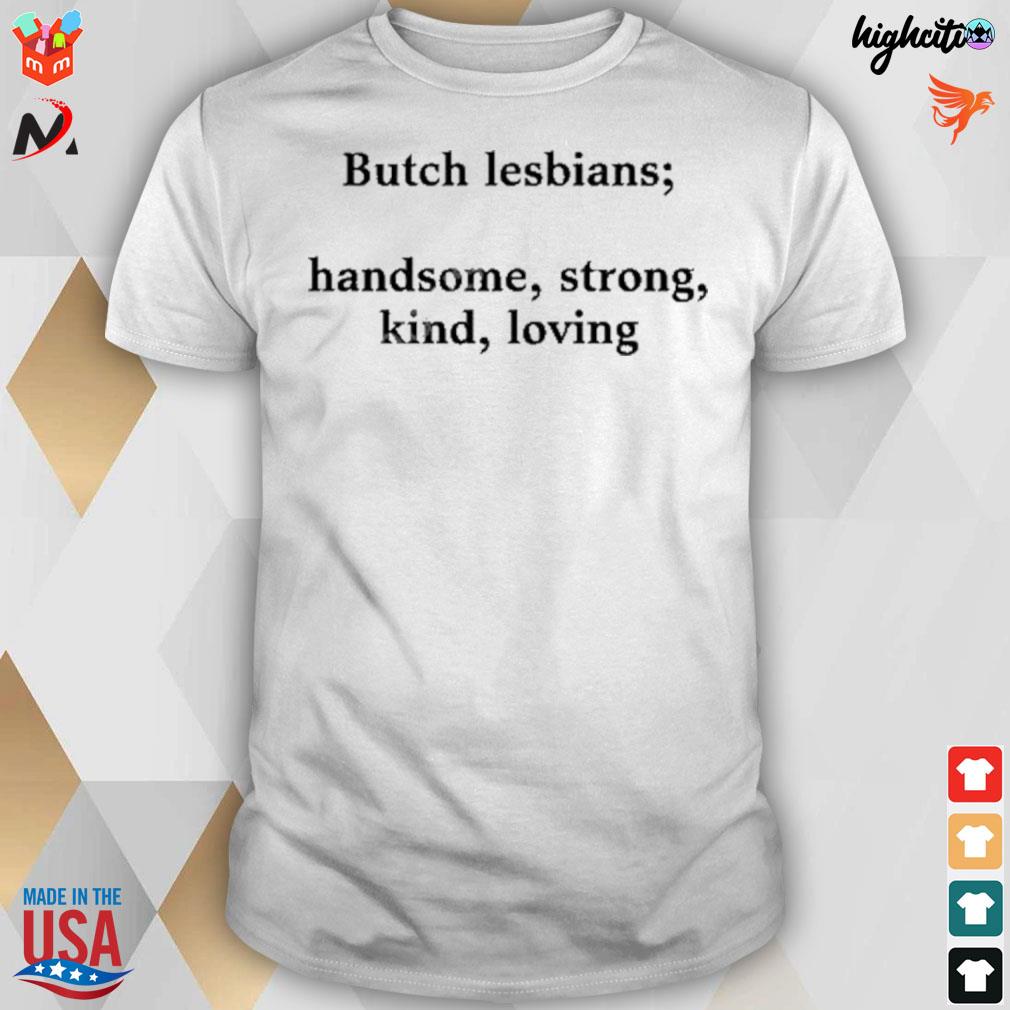 Butch lesbians handsome strong kind loving t-shirt