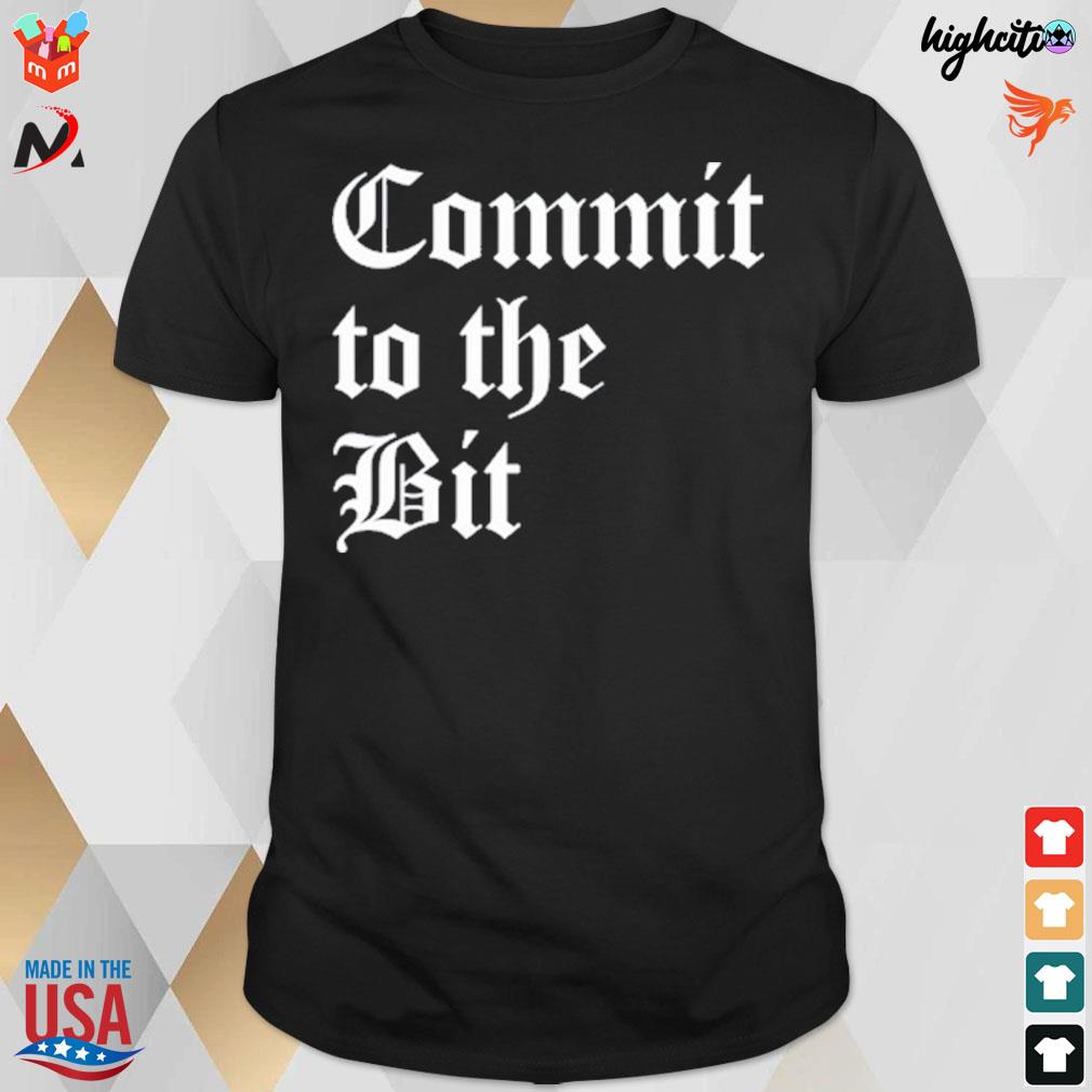 Commit to the bit t-shirt