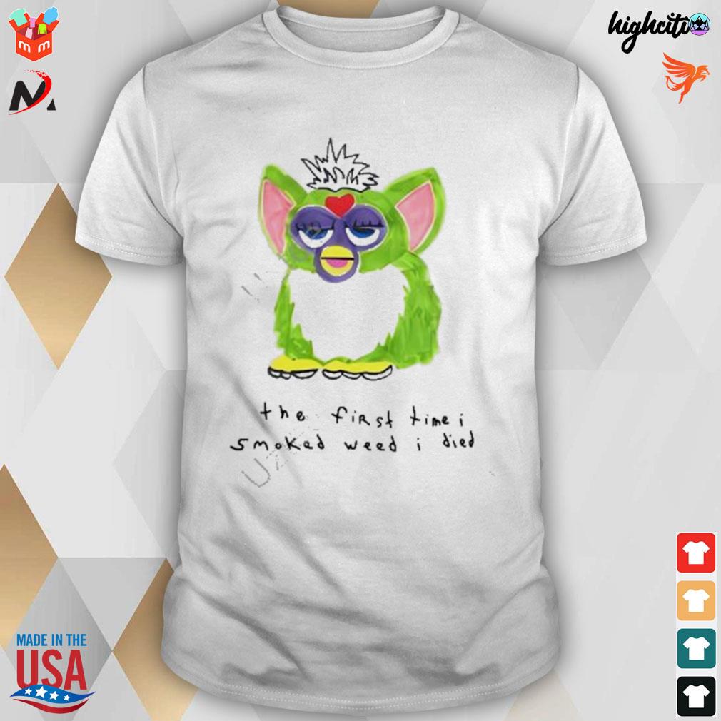Furby the first time I smoked weed I died t-shirt