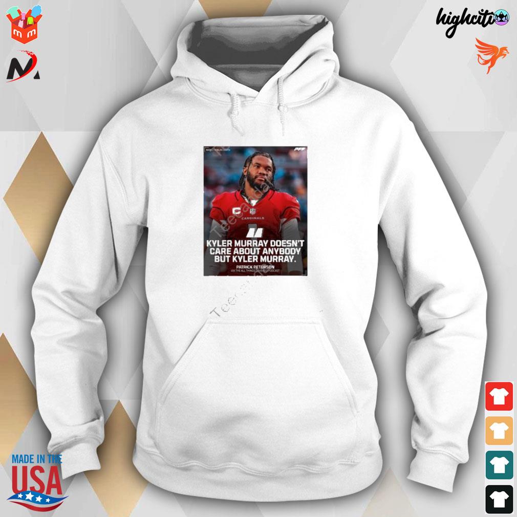 Kyler Murray Doesn't Care About Anybody But Kyler Murray Shirt, hoodie,  sweater, long sleeve and tank top