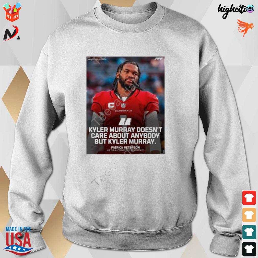 Kyler Murray Doesn't Care About Anybody But Kyler Murray Shirt, hoodie,  sweater, long sleeve and tank top