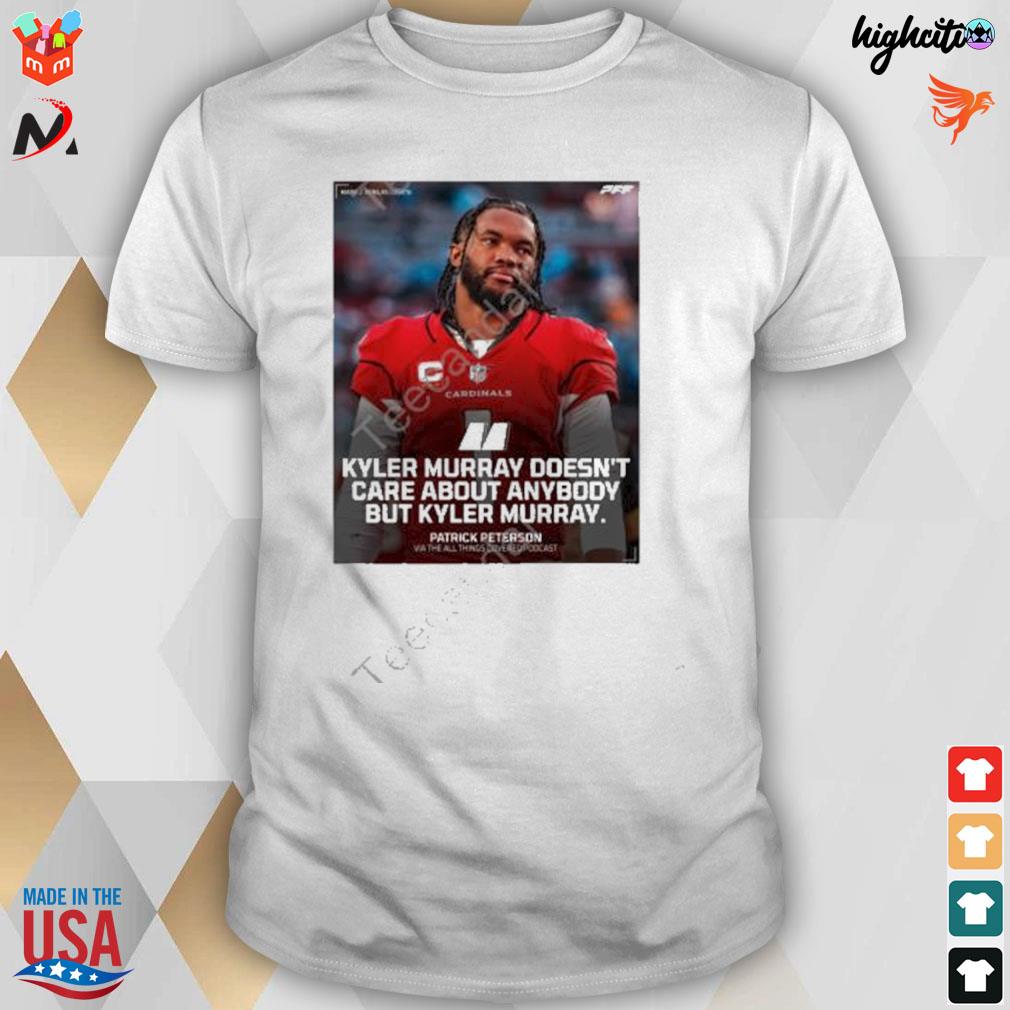 Kyler Murray doesn't care about anybody but Kyler Murray patrick peterson t-shirt