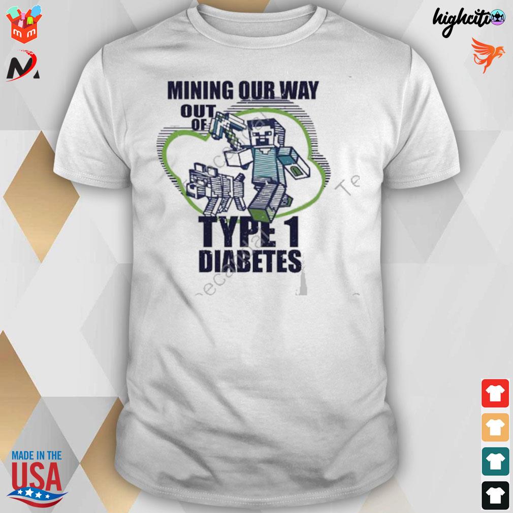 Mining our way out of type 1 diabetes t-shirt