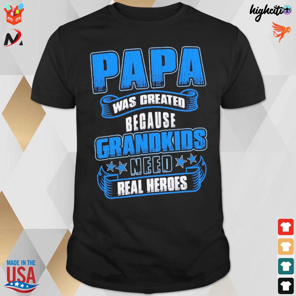 Papa was created because grandkids need real heroes t-shirt