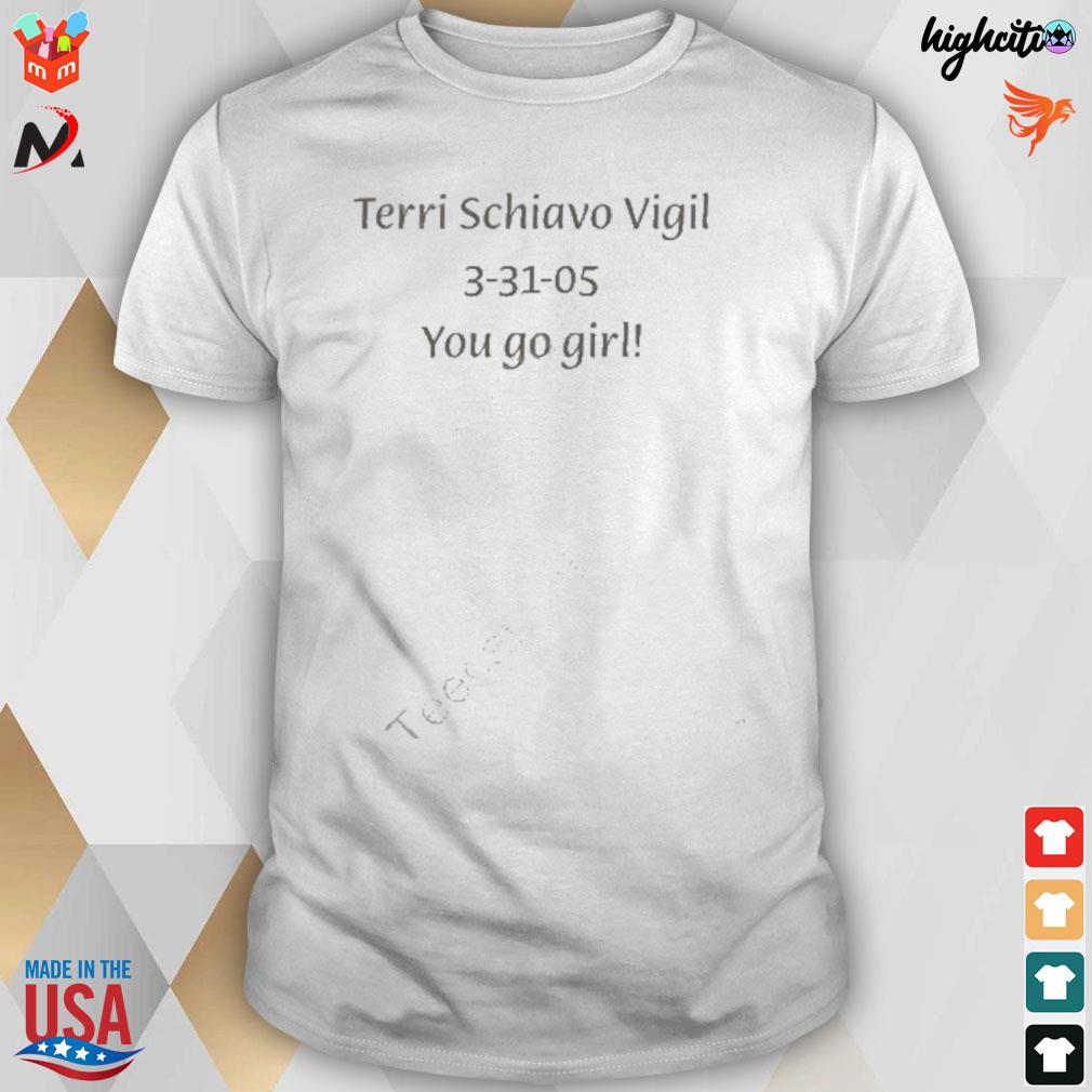 TerrI Schiavo vigil 3-31-05 you go girl t-shirt