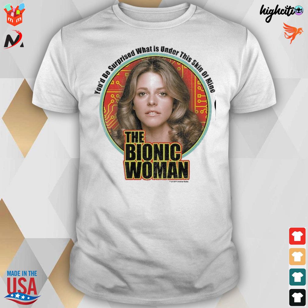 The bionic woman you'd be surprised what is under this skin of mine t-shirt