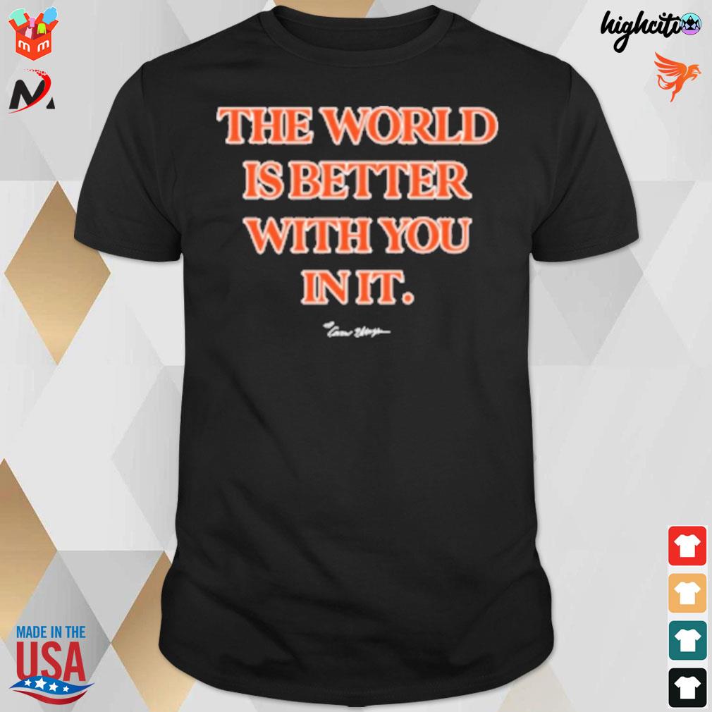 The world is better with you in it carew ellington t-shirt