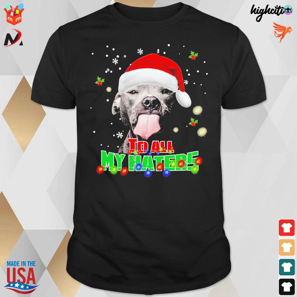 To all my haters dog christmas t-shirt