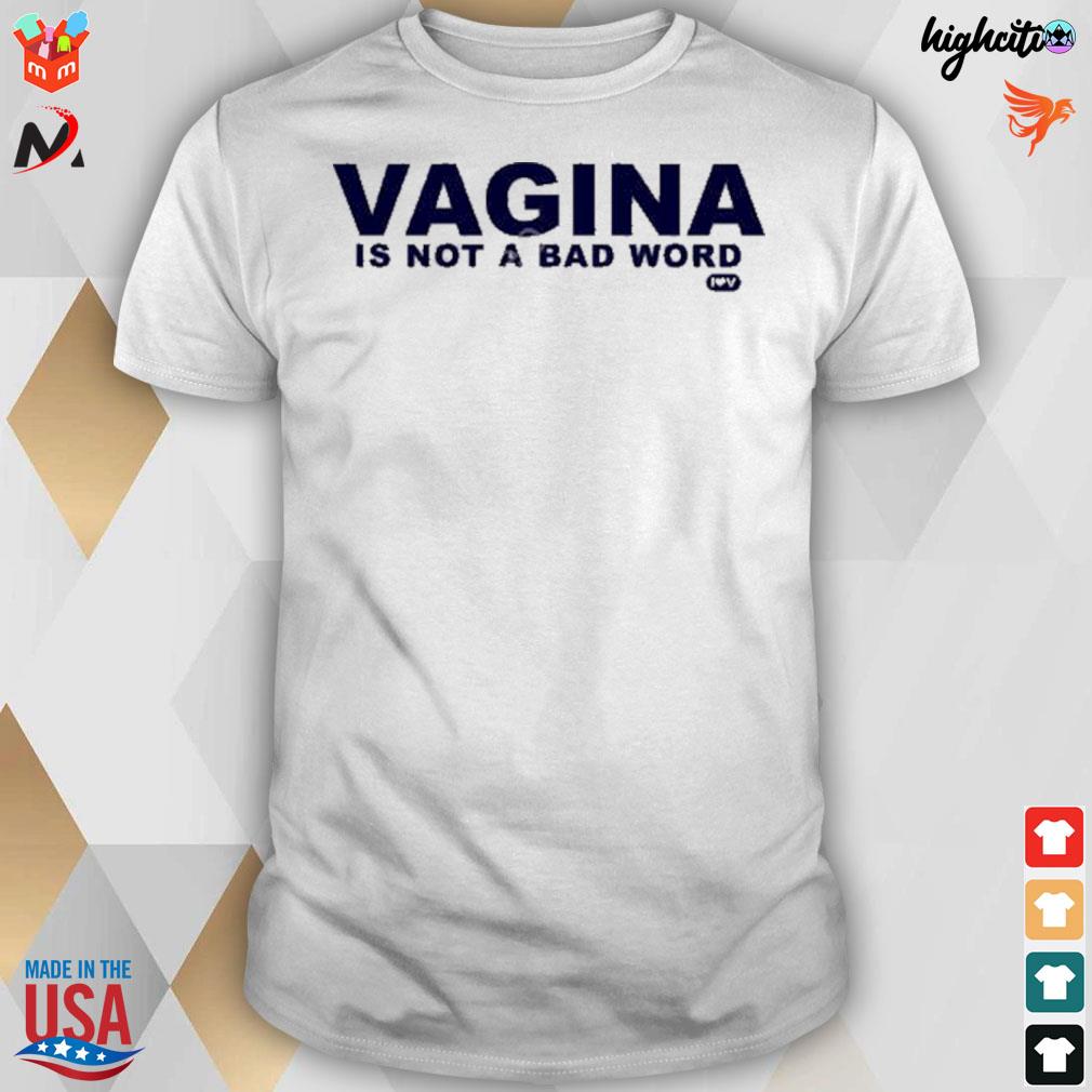 Vagina is not a bad word t-shirt