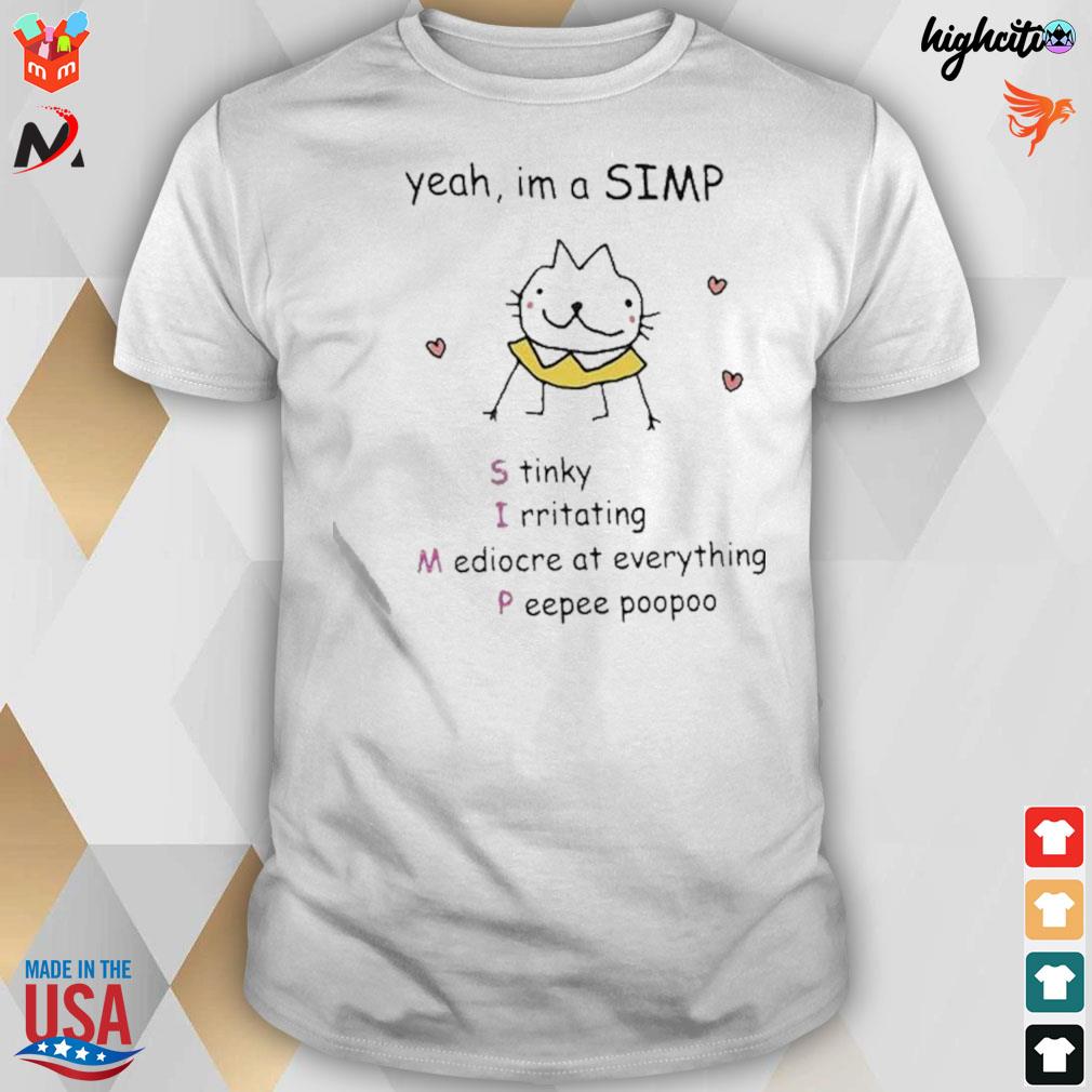 Yeah I'm a simp stinky irritating mediocre at everything peepee poopoo t-shirt