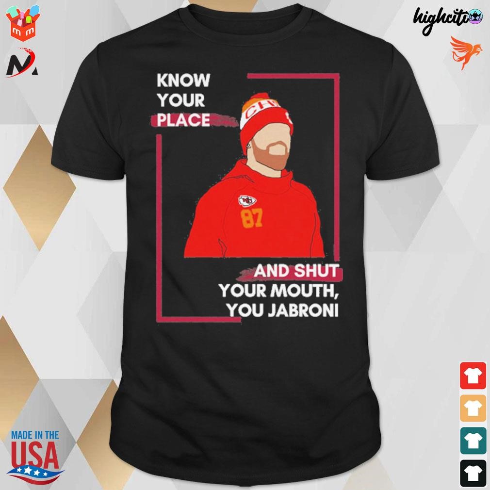 Know your place shut your mouth you jabroni Travis Kelce t-shirt