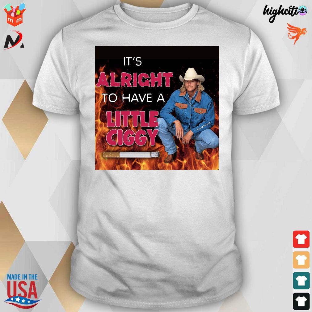 Official Alan Jackson it's alright to have a little ciggy cigarette and fire t-shirt