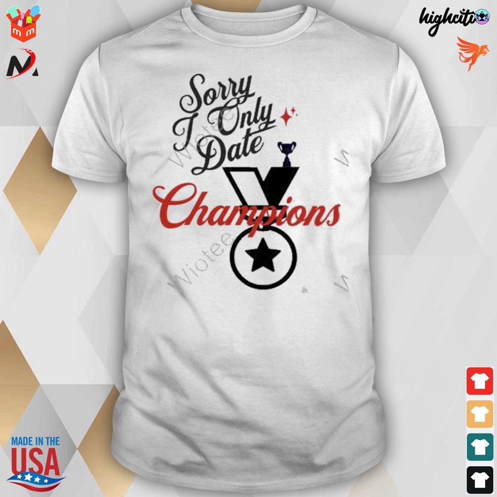 Sorry only date champions t-shirt