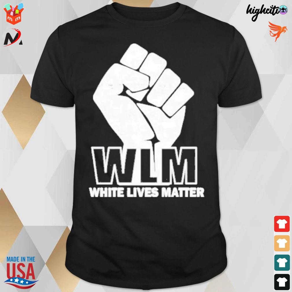 Wlm white lives matters fist t-shirt