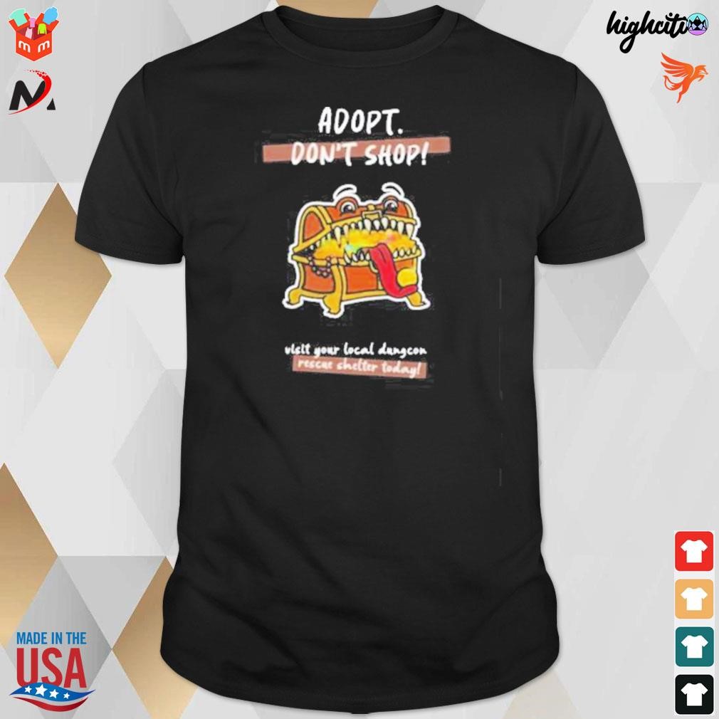 Adopt don't shop visit your local dungcon rescue shelter today t-shirt