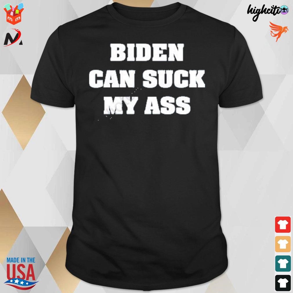Biden can suck my ass t-shirt
