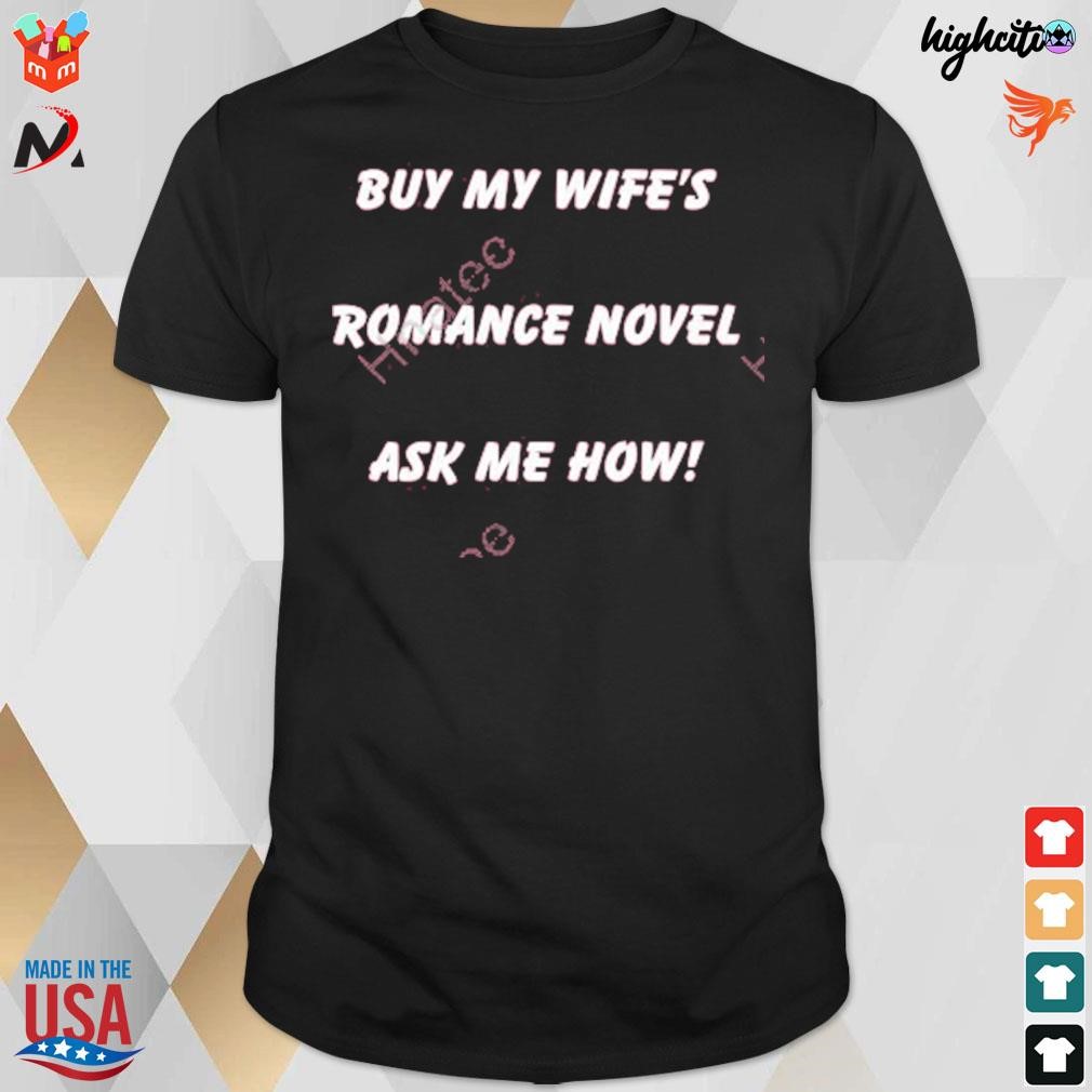Buy my wife's romance novel ask me how t-shirt