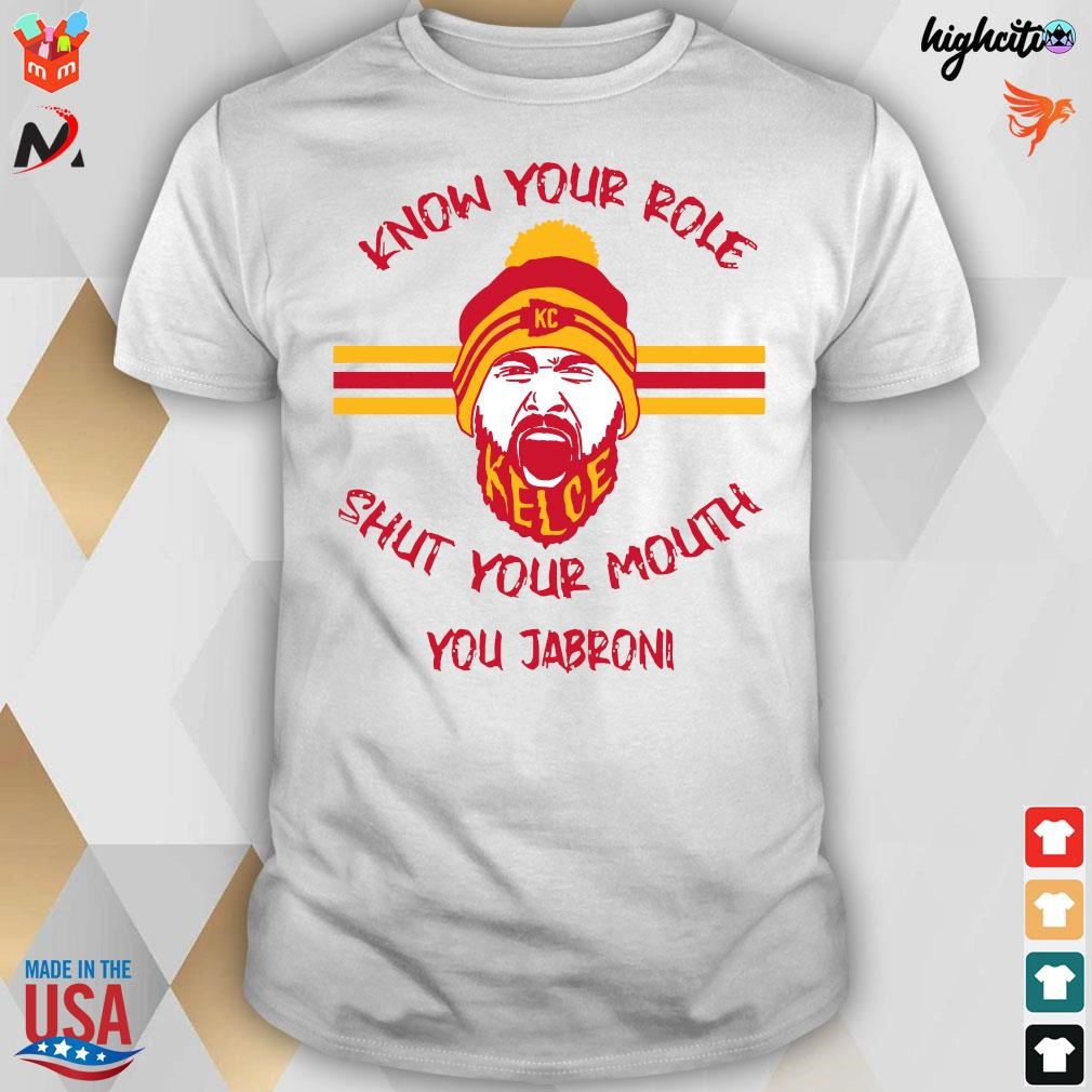 Travis Kelce Know Your Role And Shut Yo Mouth You Jabroni Kansas City  Chiefs Shirt