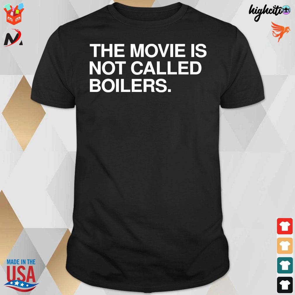 Official The Movie Is Not Called Boilers T-Shirt