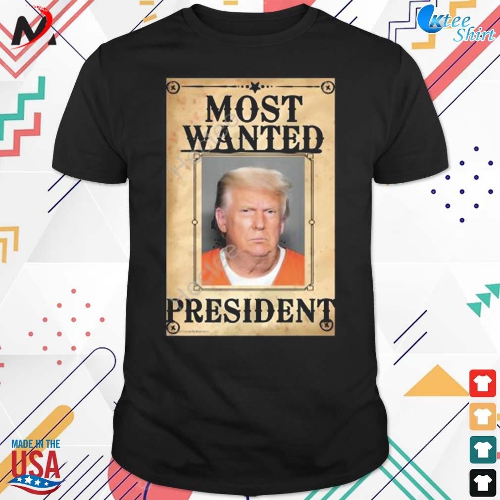 Trump most wanted president t-shirt