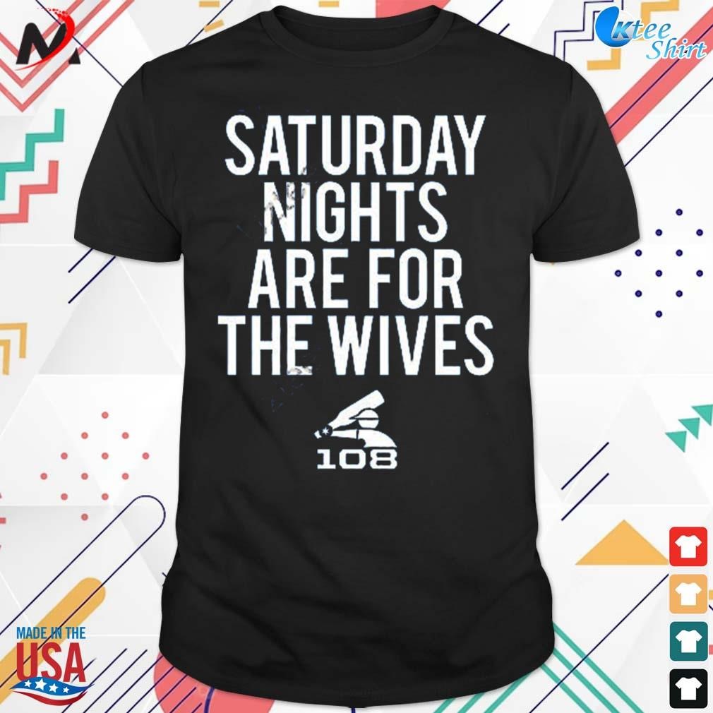 Funny saturday nights are for the wives 108 t-shirt