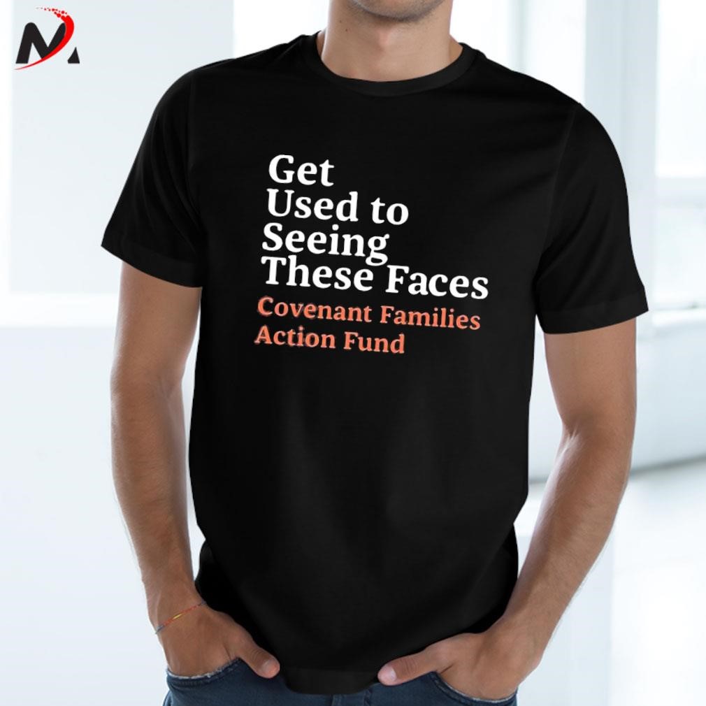 Awesome Chris O’brien Get Used To Seeing These Faces Covenant Families Action Fund text design T-shirt