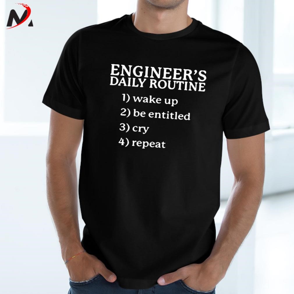 Awesome Engineer’s Daily Routine 1 Wake Up 2 Be Entitled 2 Cry 4 Repeat text design T-shirt
