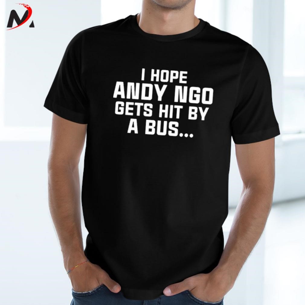 Awesome I hope andy ngo gets hit by a bus while I'm driving it t-shirt