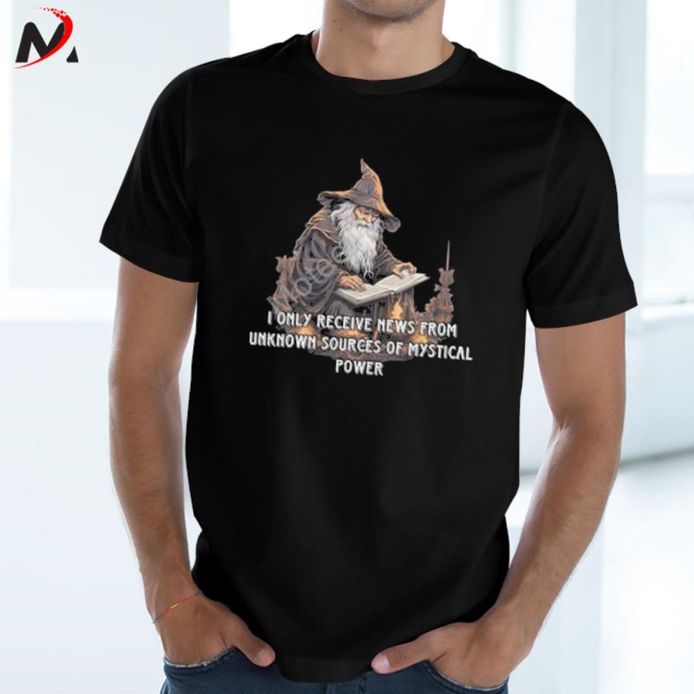 Awesome I only receive news from unknown sources of mystical power art design t-shirt