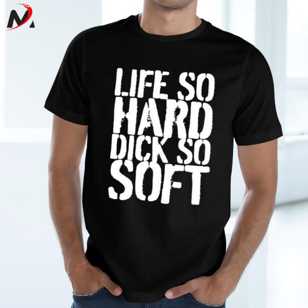 Awesome Life so hard dick so soft t-shirt