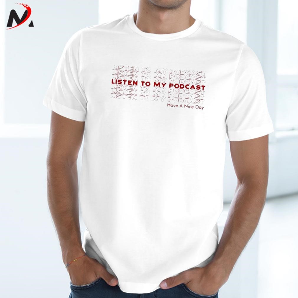 Awesome Listen To My Podcast Have A Nice Day text design T-shirt