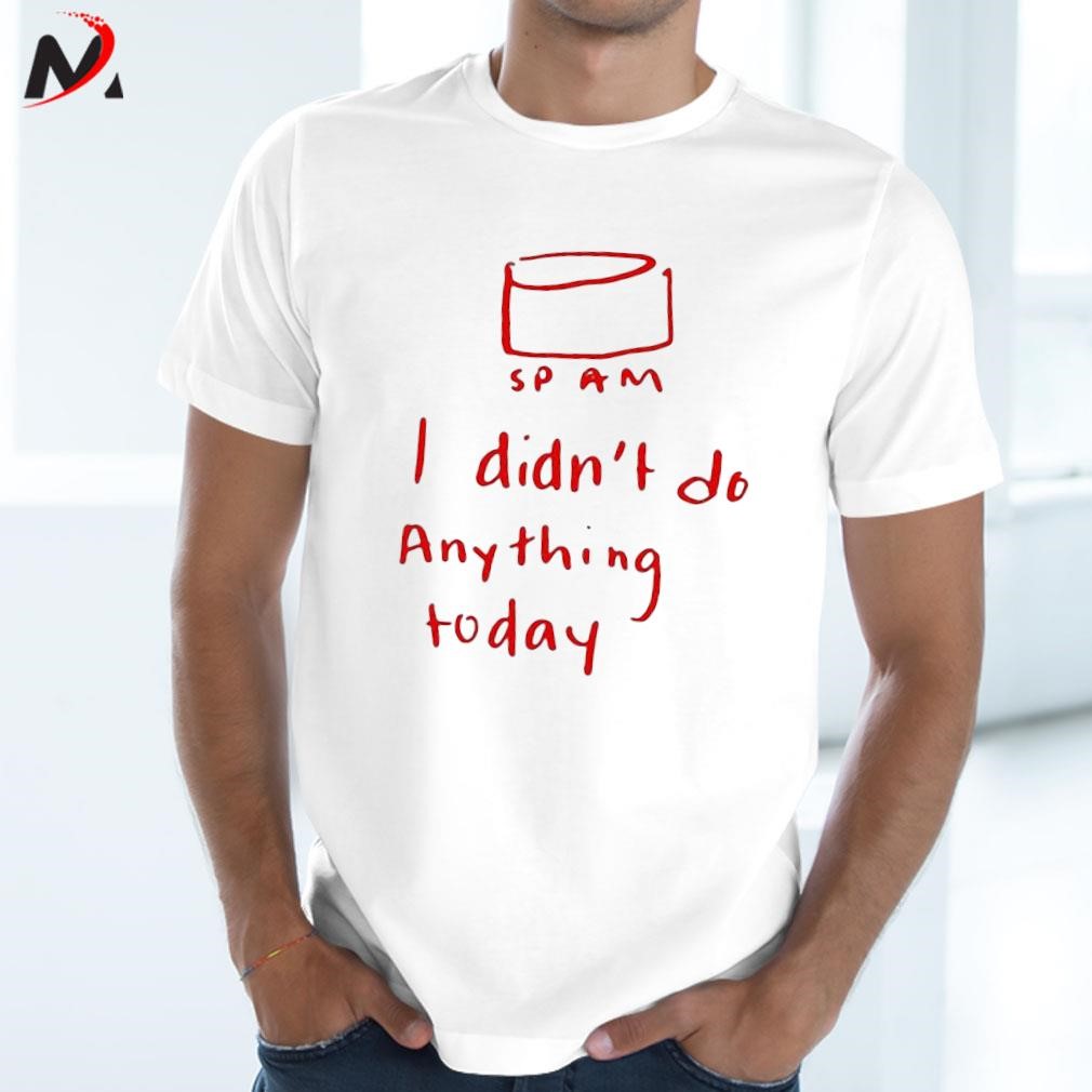 Awesome Sp Am I Didn’t Do Anything Today text design T-shirt