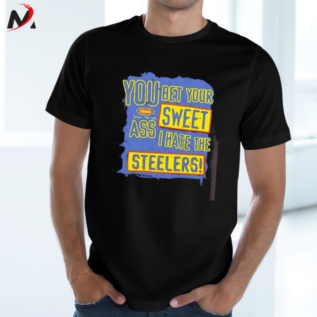 You Bet Your Ass Sweet I Hate The Steelers T Shirt, hoodie