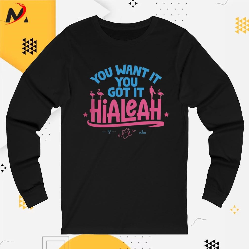 Hialeah: You Want It, You Got It Shirt