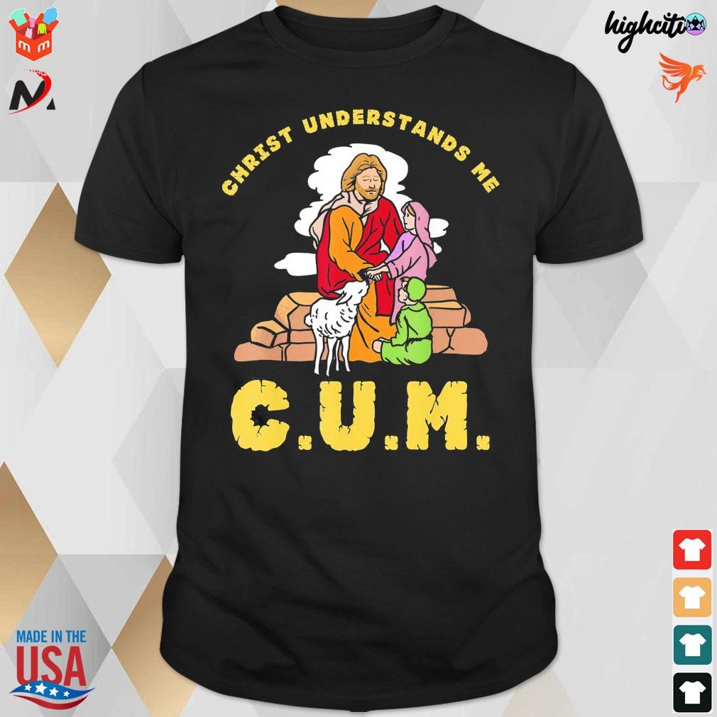 Official Christ Understands Me C.u.m T 2022 T-shirt