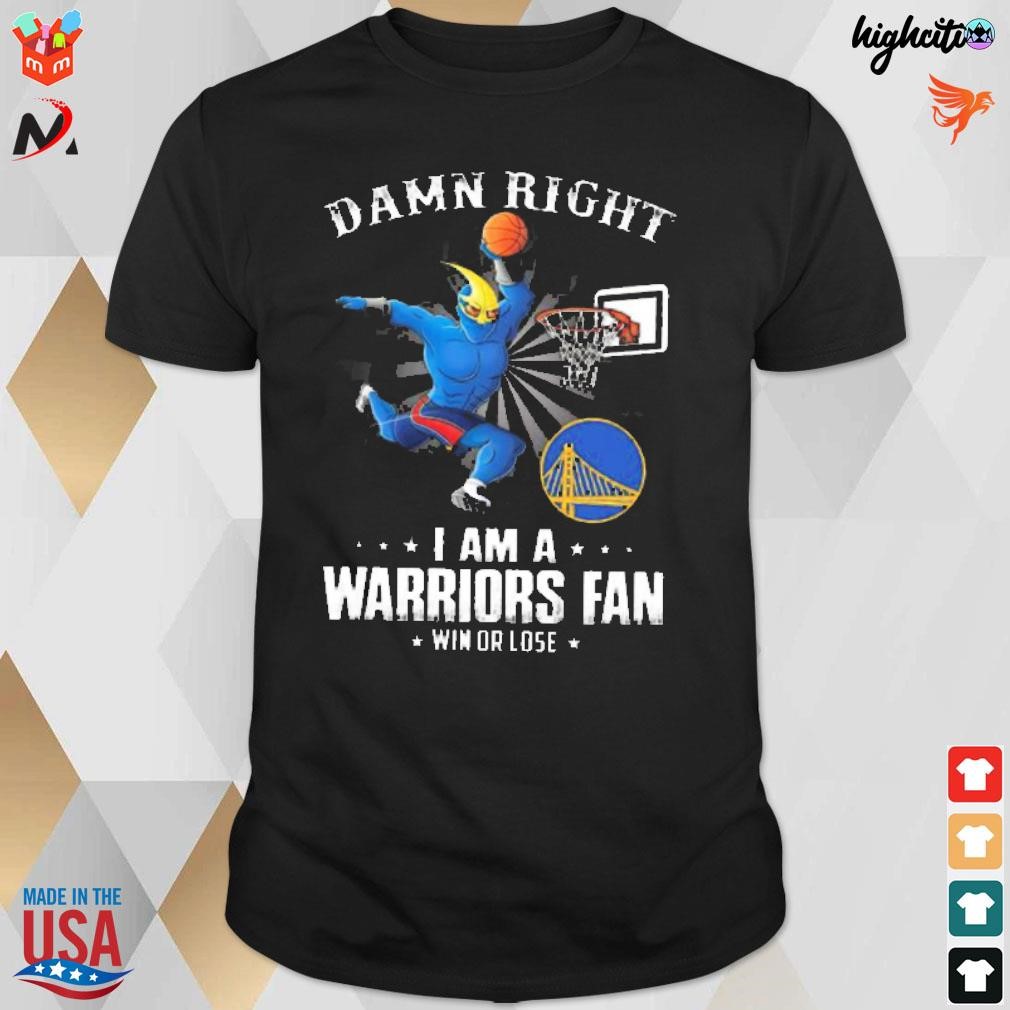 Official Damn Right I Am A Golden State Warriors Fan Win Or Lose Mascot Basketball T-shirt