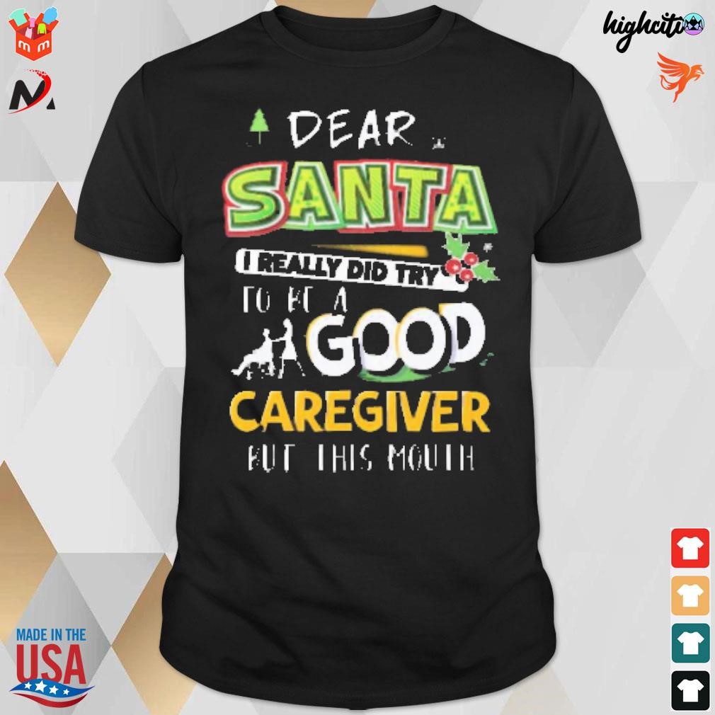 Official Dear Santa I Really Did Try To Be A Good Caregiver But This Mouth Christmas 2023 T-shirt